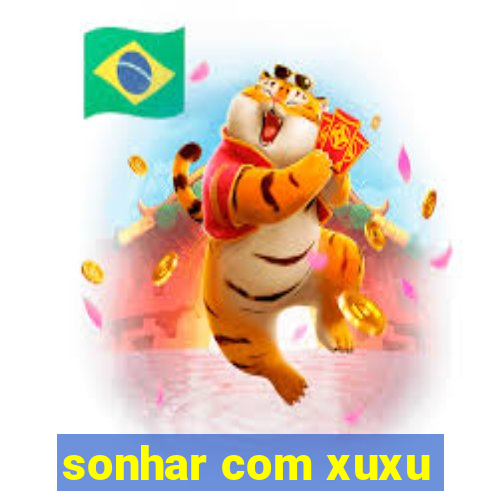 sonhar com xuxu